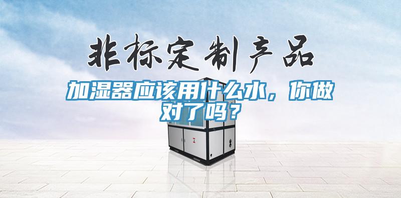 加濕器應該用什么水，你做對了嗎？