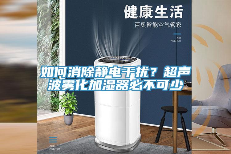 如何消除靜電干擾？超聲波霧化加濕器必不可少