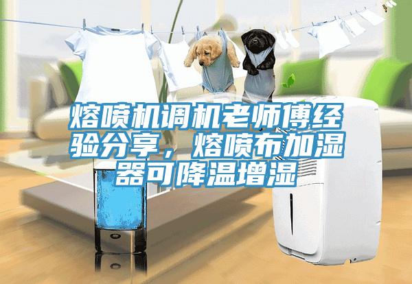 熔噴機(jī)調(diào)機(jī)老師傅經(jīng)驗(yàn)分享，熔噴布加濕器可降溫增濕