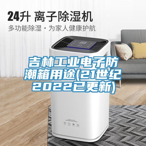 吉林工業電子防潮箱用途(21世紀2022已更新)