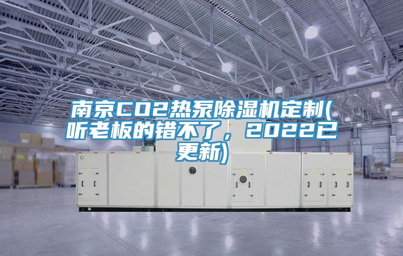 南京CO2熱泵除濕機(jī)定制(聽老板的錯(cuò)不了，2022已更新)