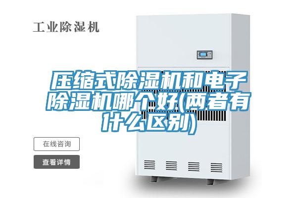 壓縮式除濕機和電子除濕機哪個好(兩者有什么區別)