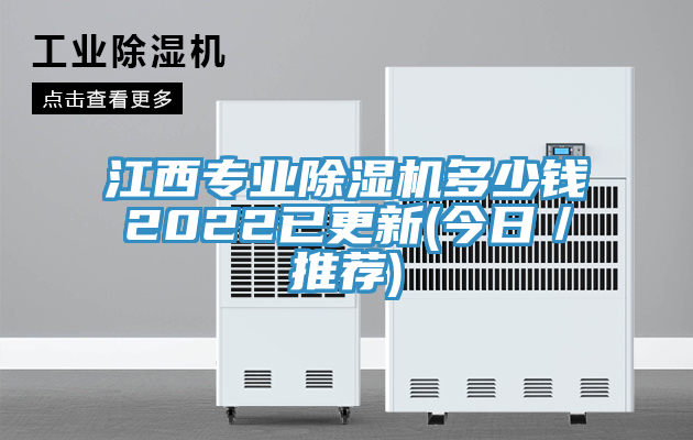 江西專業(yè)除濕機(jī)多少錢(qián)2022已更新(今日／推薦)