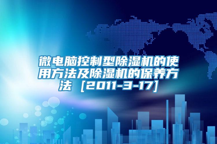 微電腦控制型除濕機的使用方法及除濕機的保養(yǎng)方法 [2011-3-17]