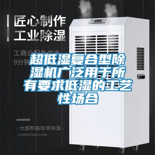 超低濕復合型除濕機廣泛用于所有要求低濕的工藝性場合