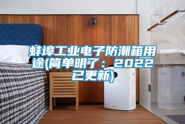 蚌埠工業(yè)電子防潮箱用途(簡單明了：2022已更新)