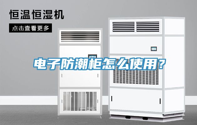 電子防潮柜怎么使用？