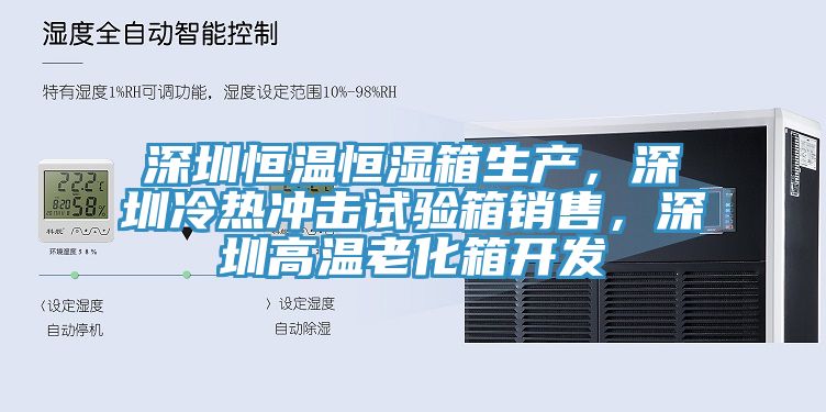 深圳恒溫恒濕箱生產，深圳冷熱沖擊試驗箱銷售，深圳高溫老化箱開發